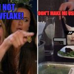 Woman yelling at cat | I AM NOT A SNOWFLAKE! DON'T MAKE ME USE THIS ON YOU! | image tagged in woman yelling at cat | made w/ Imgflip meme maker