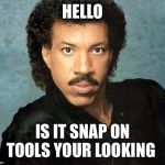 Lionel Richie Hello | HELLO; IS IT SNAP ON TOOLS YOUR LOOKING | image tagged in lionel richie hello | made w/ Imgflip meme maker