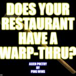 sledge hammer | DOES YOUR
RESTAURANT
HAVE A
WARP-THRU? ALIEN POETRY
BY
PING WINS | image tagged in sledge hammer | made w/ Imgflip meme maker