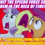 SPEEDO FORCE AND MLP!!!!!!!!!!!!!!! | ONLY THE SPEEDO FORCE CAN SAVE THEM IN THE NICK OF TIME!!!!🥰😍; 🥰🤩 (SUPERMAN THEME TIME!!!😆) HOORAY OF THE CUTIE MARK CRUSADERS!!!😍😎😎🤓 | image tagged in speedo force and mlp | made w/ Imgflip meme maker