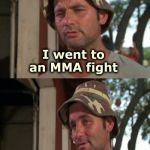 I stole this joke ! | I went to an MMA fight; and a Black Friday broke out | image tagged in bill murray bad joke,black friday,death battle,wrestling,karate,bargain | made w/ Imgflip meme maker