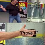 Flextape | Scientists; Flat earthers saying "The earth is flat"; "Prove it" | image tagged in flextape | made w/ Imgflip meme maker