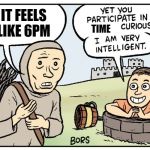 Bors | IT FEELS LIKE 6PM; TIME | image tagged in bors | made w/ Imgflip meme maker