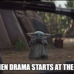 Baby Yoda Soup | ME WHEN DRAMA STARTS AT THE PARTY | image tagged in baby yoda soup | made w/ Imgflip meme maker