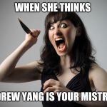Angry woman | WHEN SHE THINKS; ANDREW YANG IS YOUR MISTRESS | image tagged in angry woman | made w/ Imgflip meme maker