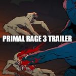 Primal Beatdown | PRIMAL RAGE 3 TRAILER | image tagged in primal beatdown,primal | made w/ Imgflip meme maker