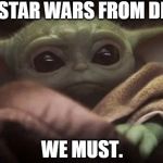 Baby Yoda | SAVE STAR WARS FROM DISNEY, WE MUST. | image tagged in baby yoda,star wars,star wars yoda,the mandalorian,disney | made w/ Imgflip meme maker
