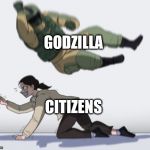 Stopping from getting | GODZILLA; CITIZENS | image tagged in stopping from getting | made w/ Imgflip meme maker
