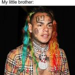When your brother snitches on you | Me: Please don't tell mom about this; My little brother: | image tagged in takashi 6ix9ine,6ix9ine,snitch,6ix9ine snitch,memes,funny | made w/ Imgflip meme maker