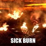 Sick Burn - Anakin | SICK BURN | image tagged in anakin burning,star wars,burn | made w/ Imgflip meme maker
