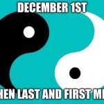 I know it's a little late, but... | DECEMBER 1ST; WHEN LAST AND FIRST MEET | image tagged in yin yang | made w/ Imgflip meme maker