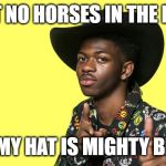 Lil Nas X blank | I GOT NO HORSES IN THE BACK; BUT MY HAT IS MIGHTY BLACK | image tagged in lil nas x blank | made w/ Imgflip meme maker