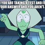 Sweaty peridot | WHEN YOU ARE TAKING A TEST AND IT SAYS SUPPORT YOUR ANSWER AND YOU AREN'T PREPARED. | image tagged in sweaty peridot | made w/ Imgflip meme maker