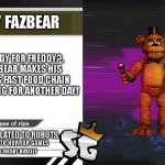 King For Another Day Bio | FREDDY FAZBEAR; ARE YOU READY FOR FREDDY?, FREDDY FAZBEAR MAKES HIS WAY FROM HIS FAST FOOD CHAIN TO TRY TO BE KING FOR ANOTHER DAY! RIPS RELATED TO ROBOTS; RIPS RELATED TO HORROR GAMES; RIPS RELATED TO FREDDY HIMSELF | image tagged in king for another day bio | made w/ Imgflip meme maker