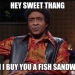 Sweet thang | HEY SWEET THANG; CAN I BUY YOU A FISH SANDWICH | image tagged in memes,the ladies man,hey girl | made w/ Imgflip meme maker