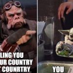 Mando, Yoda baby | US TELLING YOU TO PICK OUR COUNTRY FOR BEST COUNRTRY; YOU | image tagged in mando yoda baby | made w/ Imgflip meme maker