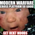 Call of Duty | MODERN WARFARE; CROSS PLATFORM SO GOOD; GET REKT NOOBS | image tagged in call of duty | made w/ Imgflip meme maker