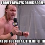 Jericho drinks A LITTLE BIT OF THE BUBBLY | I DON'T ALWAYS DRINK BOOZE! BUT WHEN I DO, I GO FOR A LITTLE BIT OF THE BUBBLY! | image tagged in a little bit of the bubbly,dos equis,chris jericho | made w/ Imgflip meme maker