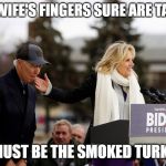Biden Finger | MY WIFE'S FINGERS SURE ARE TASTY; ...MUST BE THE SMOKED TURKEY | image tagged in biden finger | made w/ Imgflip meme maker