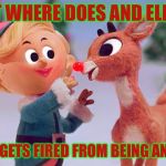Rudolph  | BUT WHERE DOES AND ELF GO; IF HE GETS FIRED FROM BEING AN ELF? | image tagged in rudolph,christmas,elves,merry christmas,elf,memes | made w/ Imgflip meme maker