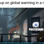 Wheatley meme | Giving up on global warming in a nutshell; POLITICIANS | image tagged in wheatley kys,wheatley,portal,global warming,portal 2 | made w/ Imgflip meme maker