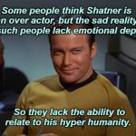 Kirk Smirk | Some people think Shatner is an over actor, but the sad reality is such people lack emotional depth. So they lack the ability to relate to his hyper humanity. | image tagged in kirk smirk,william shatner,star trek | made w/ Imgflip meme maker