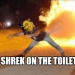 Fire Farts | SHREK ON THE TOILET | image tagged in fire farts | made w/ Imgflip meme maker