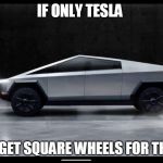 Tesla Truck | IF ONLY TESLA; COULD GET SQUARE WHEELS FOR THIS POS | image tagged in tesla truck | made w/ Imgflip meme maker