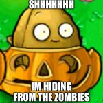 hiding walnut | SHHHHHHH; IM HIDING FROM THE ZOMBIES | image tagged in pvz template | made w/ Imgflip meme maker