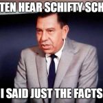 Sgt. Joe Friday-DRAGNET | LISTEN HEAR SCHIFTY SCHIFT; I SAID JUST THE FACTS | image tagged in sgt joe friday-dragnet | made w/ Imgflip meme maker