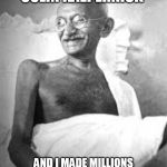 Ghandi | MY NAME IS COLIN KAEPERNICK; AND I MADE MILLIONS STANDING UP TO A SYSTEM THAT EXPLOITS ME AND OTHERS LIKE ME. | image tagged in ghandi | made w/ Imgflip meme maker