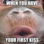 oop- | WHEN YOU HAVE; YOUR FIRST KISS | image tagged in oop- | made w/ Imgflip meme maker