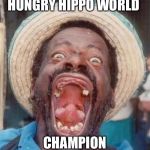 Ugly dude | HUNGRY HIPPO WORLD; CHAMPION | image tagged in ugly dude | made w/ Imgflip meme maker