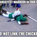 Zelda Chicken | THE GREATEST WARRIOR OF OUR TIME; NO, NOT LINK, THE CHICKEN | image tagged in zelda chicken | made w/ Imgflip meme maker