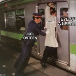Subway pusher | EYE OF A NEEDLE; CAMEL; JOEL OSTEEN | image tagged in subway pusher | made w/ Imgflip meme maker