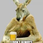 Cool Kangaroo | I DON’T ALWAYS DRINK FOSTERS, FAIR DINKUM | image tagged in cool kangaroo | made w/ Imgflip meme maker