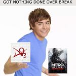 My Thanksgiving Break Was Fun | WHEN PEOPLE ASK ME WHY I 
GOT NOTHING DONE OVER BREAK | image tagged in zac efron shrug,metro 2033,thanksgiving,fanfiction,video games,meme | made w/ Imgflip meme maker