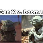 Baby Yoda Old Yoda | Gen X v. Boomer | image tagged in baby yoda old yoda | made w/ Imgflip meme maker