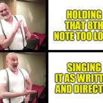 Eric Lane Barnes | HOLDING THAT 8TH NOTE TOO LONG; SINGING IT AS WRITTEN AND DIRECTED | made w/ Imgflip meme maker