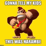 Gonna Tell my Kids DK was Harambe | GONNA TELL MY KIDS; THIS WAS HARAMBE | image tagged in donkey kong,harambe,comparison,memes,funny,gonna tell my kids | made w/ Imgflip meme maker