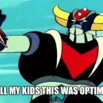 Gonna Tell my Kids Goldorak is Optimus Prime | GONNA TELL MY KIDS THIS WAS OPTIMUS PRIME | image tagged in goldorak,optimus prime,transformers,memes,funny | made w/ Imgflip meme maker