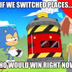 If Sonic and Eggman switched places | IF WE SWITCHED PLACES... WHO WOULD WIN RIGHT NOW? | image tagged in sonic and eggman | made w/ Imgflip meme maker