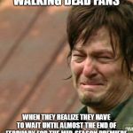 Daryl Walking dead | WALKING DEAD FANS; WHEN THEY REALIZE THEY HAVE TO WAIT UNTIL ALMOST THE END OF FEBRUARY FOR THE MID-SEASON PREMIERE | image tagged in daryl walking dead | made w/ Imgflip meme maker