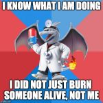 Uneducated Doctor Optimistic Charizard | I KNOW WHAT I AM DOING I DID NOT JUST BURN 
SOMEONE ALIVE, NOT ME | image tagged in uneducated doctor optimistic charizard | made w/ Imgflip meme maker