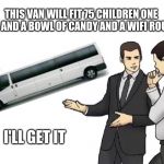 Car Salesman Slaps Hood | THIS VAN WILL FIT 75 CHILDREN ONE MAN AND A BOWL OF CANDY AND A WIFI ROUTER I'LL GET IT | image tagged in memes,car salesman slaps hood | made w/ Imgflip meme maker