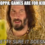 Tumbleweed Keanu Reeves | COPPA: GAMES ARE FOR KIDS; KEANU: | image tagged in tumbleweed keanu reeves | made w/ Imgflip meme maker