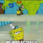 spongebob monster | PEOPLE TRYING TO INSULT ME BY CALLING ME A TEREZI KINNIE; ME WHO ACTUALLY IS A TEREZI KINNIE | image tagged in spongebob monster | made w/ Imgflip meme maker