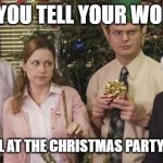 The Office Holiday | WHEN YOU TELL YOUR WORKERS; NO ALCOHOL AT THE CHRISTMAS PARTY THIS YEAR! | image tagged in the office holiday | made w/ Imgflip meme maker