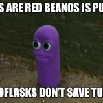 beanos | ROSES ARE RED BEANOS IS PURPLE; HYDROFLASKS DON’T SAVE TURTLES | image tagged in beanos | made w/ Imgflip meme maker