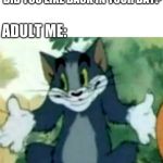 Shrugging Tom | NEXT GENERATION:WHAT MEMES DID YOU LIKE BACK IN YOUR DAY? ADULT ME: | image tagged in shrugging tom | made w/ Imgflip meme maker